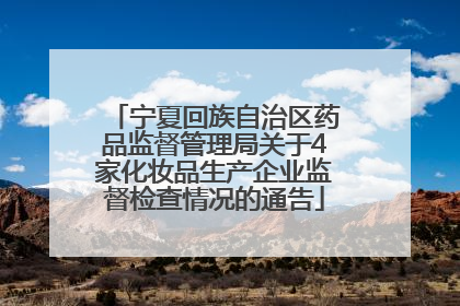 宁夏回族自治区药品监督管理局关于4家化妆品生产企业监督检查情况的通告