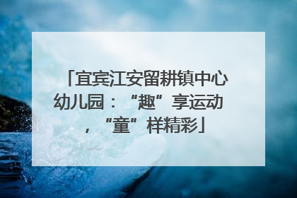 宜宾江安留耕镇中心幼儿园：“趣”享运动，“童”样精彩