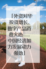 外资对华投资增长、数字产品消费火热……中国经济加力发展动力强劲