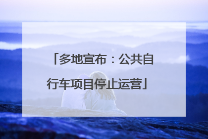 多地宣布：公共自行车项目停止运营