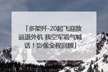 多架歼-20起飞迎敌逼退外机 我空军霸气喊话！影像全程回顾
