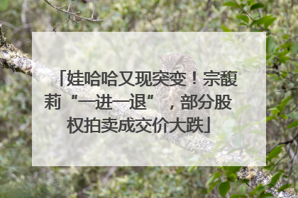 娃哈哈又现突变！宗馥莉“一进一退”，部分股权拍卖成交价大跌