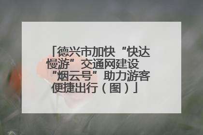 德兴市加快“快达慢游”交通网建设 “烟云号”助力游客便捷出行（图）