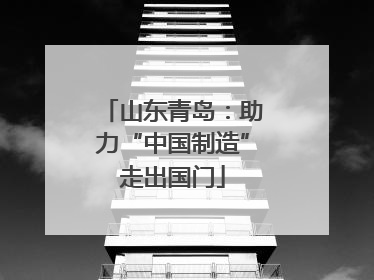 山东青岛：助力“中国制造”走出国门