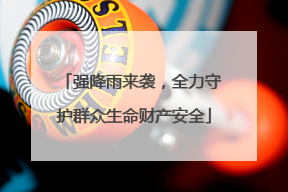 强降雨来袭，全力守护群众生命财产安全