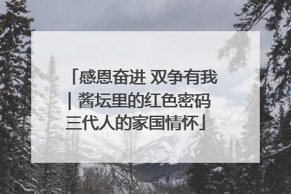 感恩奋进 双争有我｜酱坛里的红色密码 三代人的家国情怀