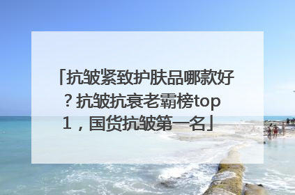 抗皱紧致护肤品哪款好？抗皱抗衰老霸榜top1，国货抗皱第一名