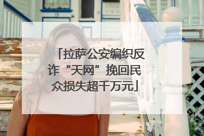 拉萨公安编织反诈“天网”挽回民众损失超千万元