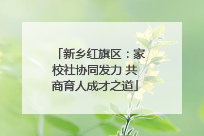 新乡红旗区：家校社协同发力 共商育人成才之道