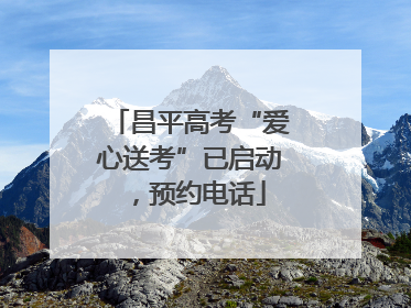 昌平高考“爱心送考”已启动，预约电话