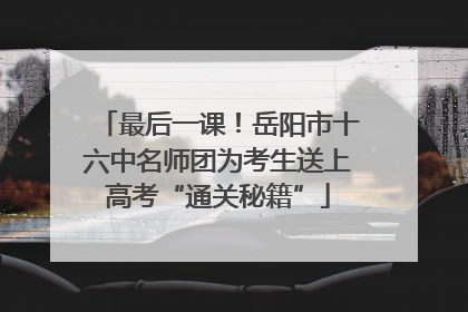 最后一课！岳阳市十六中名师团为考生送上高考“通关秘籍”