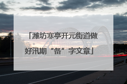 潍坊寒亭开元街道做好汛期“备”字文章