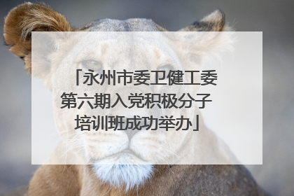 永州市委卫健工委第六期入党积极分子培训班成功举办