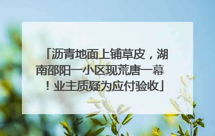 沥青地面上铺草皮，湖南邵阳一小区现荒唐一幕！业主质疑为应付验收
