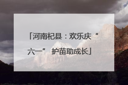 河南杞县：欢乐庆“六一” 护苗助成长