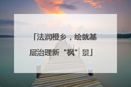 法润橙乡，绘就基层治理新“枫”景