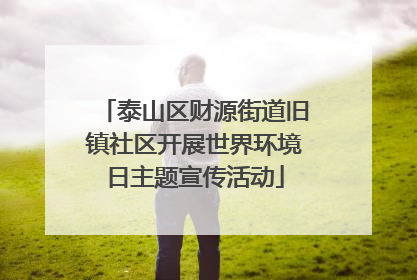 泰山区财源街道旧镇社区开展世界环境日主题宣传活动