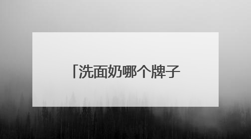 洗面奶哪个牌子最好用？精选公认最好的洗面奶，十款精品推荐