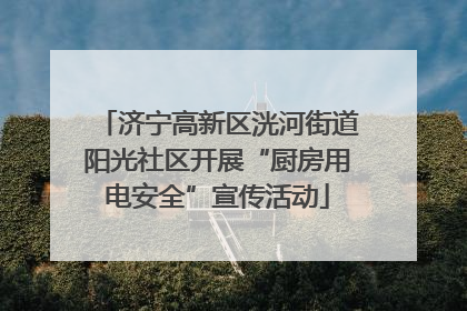 济宁高新区洸河街道阳光社区开展“厨房用电安全”宣传活动