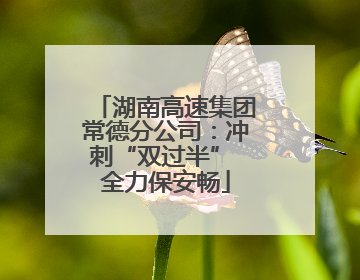 湖南高速集团常德分公司：冲刺“双过半” 全力保安畅