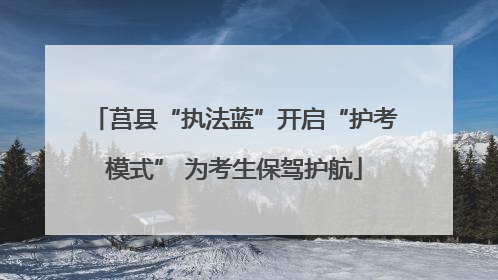 莒县“执法蓝”开启“护考模式” 为考生保驾护航