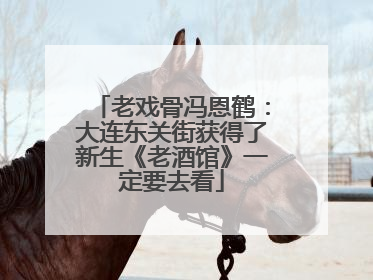 老戏骨冯恩鹤：大连东关街获得了新生《老酒馆》一定要去看