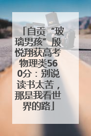自贡“玻璃男孩”殷悦翔获高考物理类560分：别说读书太苦，那是我看世界的路