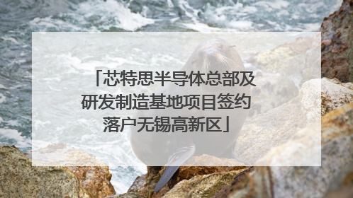 芯特思半导体总部及研发制造基地项目签约落户无锡高新区