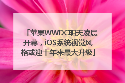 苹果WWDC明天凌晨开幕，iOS系统视觉风格或迎十年来最大升级
