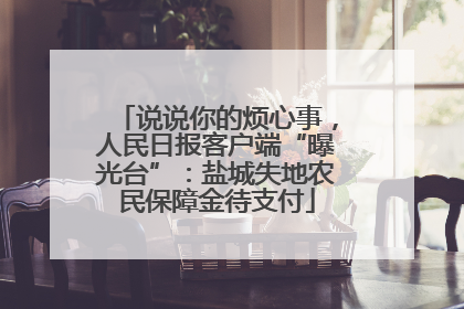 说说你的烦心事，人民日报客户端“曝光台”：盐城失地农民保障金待支付
