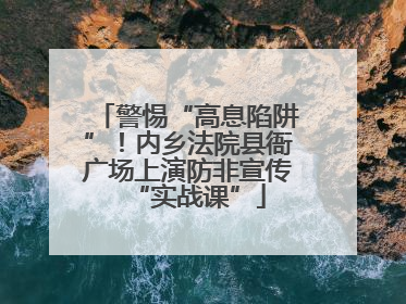 警惕“高息陷阱”！内乡法院县衙广场上演防非宣传“实战课”