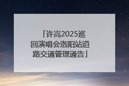 许嵩2025巡回演唱会洛阳站道路交通管理通告