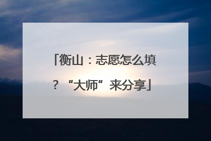 衡山：志愿怎么填？“大师”来分享