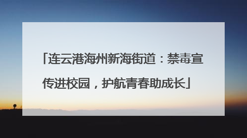 连云港海州新海街道：禁毒宣传进校园，护航青春助成长