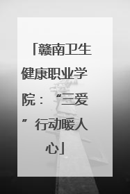 赣南卫生健康职业学院：“三爱”行动暖人心