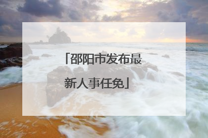 邵阳市发布最新人事任免