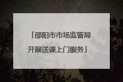 邵阳市市场监管局开展送课上门服务