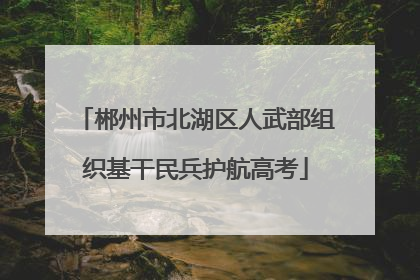 郴州市北湖区人武部组织基干民兵护航高考