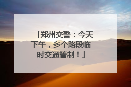 郑州交警：今天下午，多个路段临时交通管制！