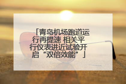 青岛机场跑道运行再提速 相关平行仪表进近试验开启“双倍效能”