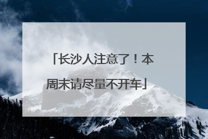 长沙人注意了！本周末请尽量不开车