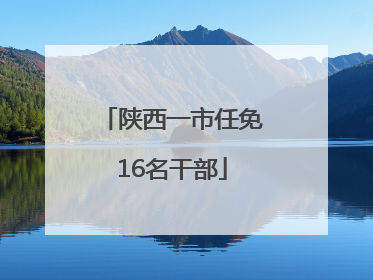 陕西一市任免16名干部