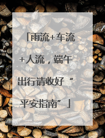 雨流+车流+人流，端午出行请收好“平安指南”