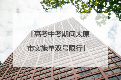 高考中考期间太原市实施单双号限行