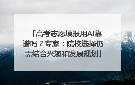高考志愿填报用AI靠谱吗？专家：院校选择仍需结合兴趣和发展规划