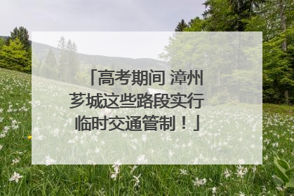 高考期间 漳州芗城这些路段实行临时交通管制！