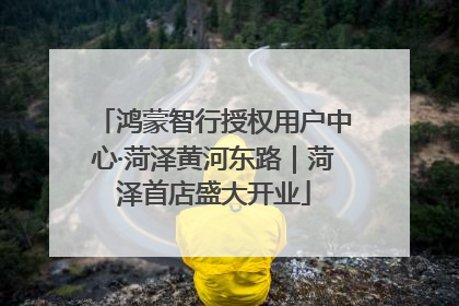 鸿蒙智行授权用户中心·菏泽黄河东路｜菏泽首店盛大开业