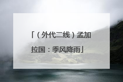 （外代二线）孟加拉国：季风降雨