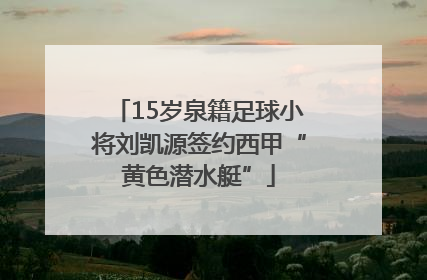 15岁泉籍足球小将刘凯源签约西甲“黄色潜水艇”