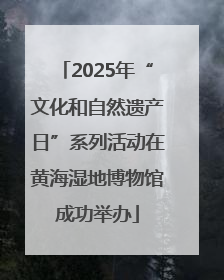 2025年“文化和自然遗产日”系列活动在黄海湿地博物馆成功举办